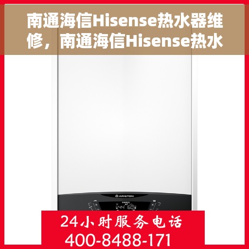 南通海信Hisense热水器维修，南通海信Hisense热水器专业维修服务