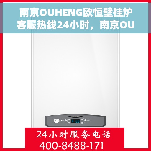 南京OUHENG欧恒壁挂炉客服热线24小时，南京OUHENG欧恒壁挂炉全天候客服热线，专业解答，温暖无忧