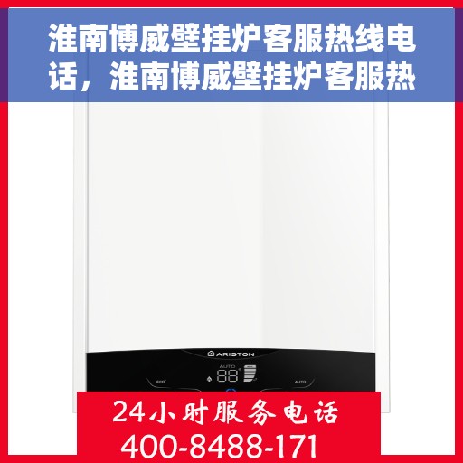 淮南博威壁挂炉客服热线电话，淮南博威壁挂炉客服热线电话一览，专业解答您的疑问！