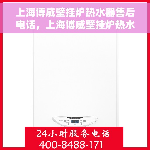 上海博威壁挂炉热水器售后电话，上海博威壁挂炉热水器售后服务热线及电话汇总
