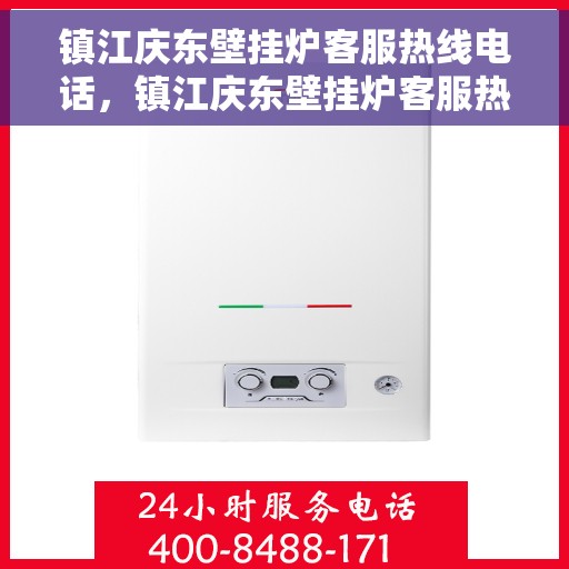 镇江庆东壁挂炉客服热线电话，镇江庆东壁挂炉客服热线全解析，专业团队为您解答疑问