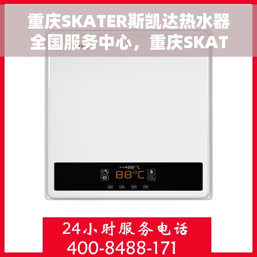 重庆SKATER斯凯达热水器全国服务中心，重庆SKATER斯凯达热水器全国服务中心，专业维修与贴心服务