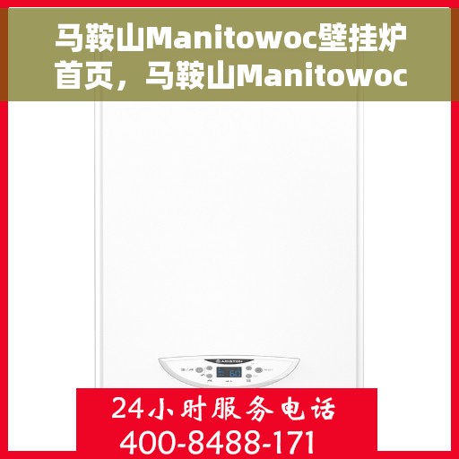 马鞍山Manitowoc壁挂炉首页，马鞍山Manitowoc壁挂炉，首页概览