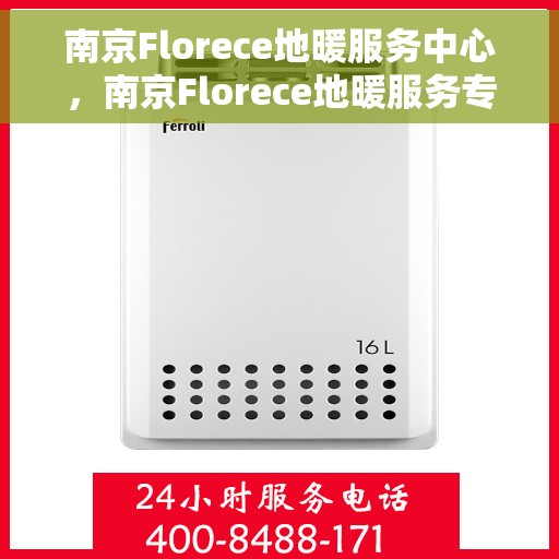 南京Florece地暖服务中心，南京Florece地暖服务专业团队