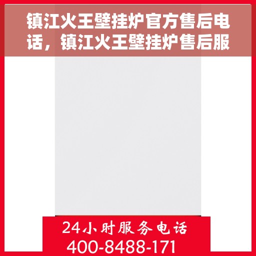 镇江火王壁挂炉官方售后电话，镇江火王壁挂炉售后服务官方联系电话