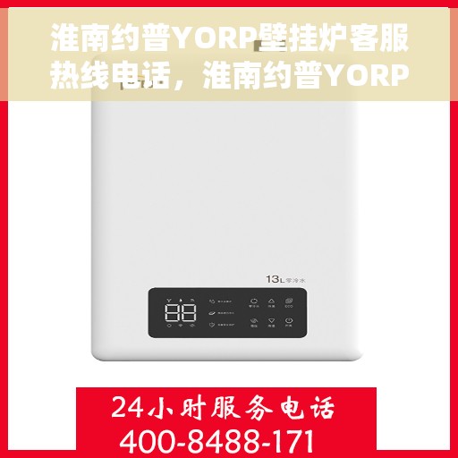 淮南约普YORP壁挂炉客服热线电话，淮南约普YORP壁挂炉客服热线全解析