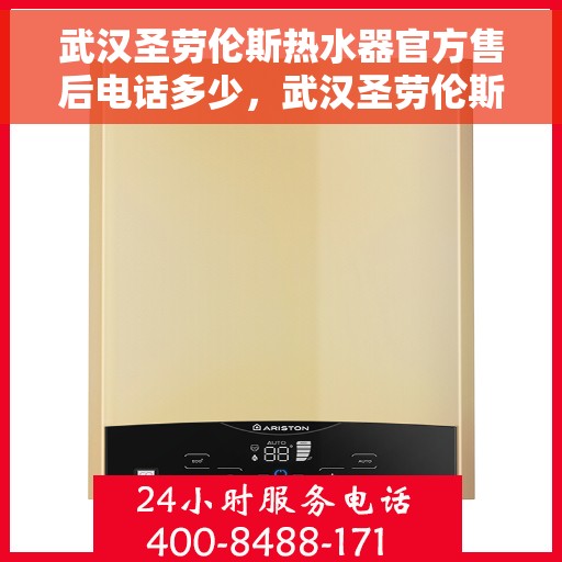 武汉圣劳伦斯热水器官方售后电话多少，武汉圣劳伦斯热水器售后电话官方查询