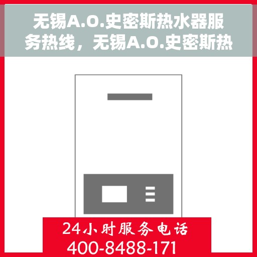 无锡A.O.史密斯热水器服务热线，无锡A.O.史密斯热水器服务热线，专业维修与售后支持团队，为您温暖生活保驾护航！