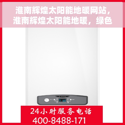 淮南辉煌太阳能地暖网站，淮南辉煌太阳能地暖，绿色能源之选，温暖生活从此开始