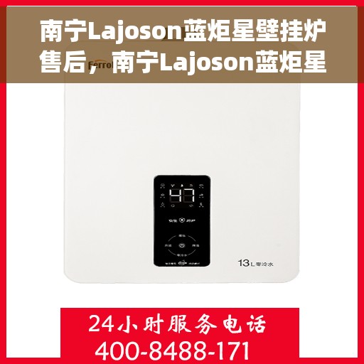 南宁Lajoson蓝炬星壁挂炉售后，南宁Lajoson蓝炬星壁挂炉售后服务解析