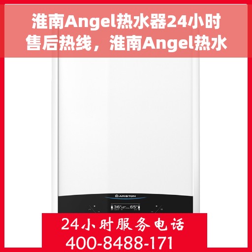 淮南Angel热水器24小时售后热线,淮南Angel热水器全天候售后热线服务支持 淮南Angel热水器24小时售后热线,淮南Angel热水器全天候售后热线服务支持