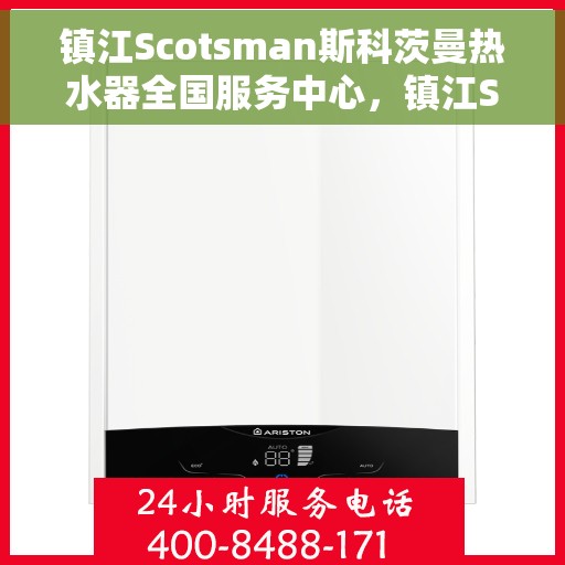 镇江Scotsman斯科茨曼热水器全国服务中心，镇江Scotsman斯科茨曼热水器全国服务热线及售后保障中心