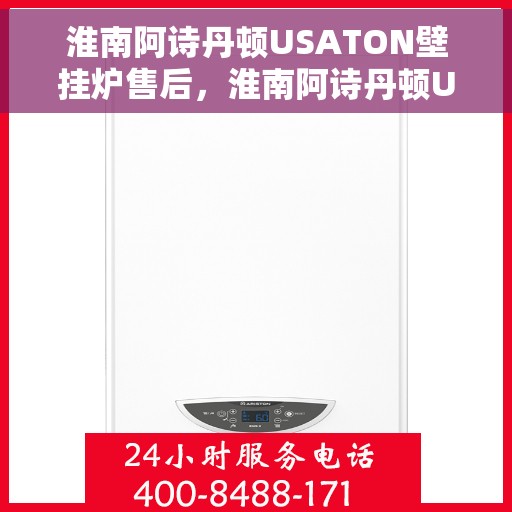 淮南阿诗丹顿USATON壁挂炉售后，淮南阿诗丹顿USATON壁挂炉售后服务解析