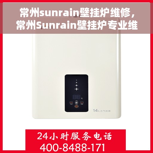常州sunrain壁挂炉维修，常州Sunrain壁挂炉专业维修服务