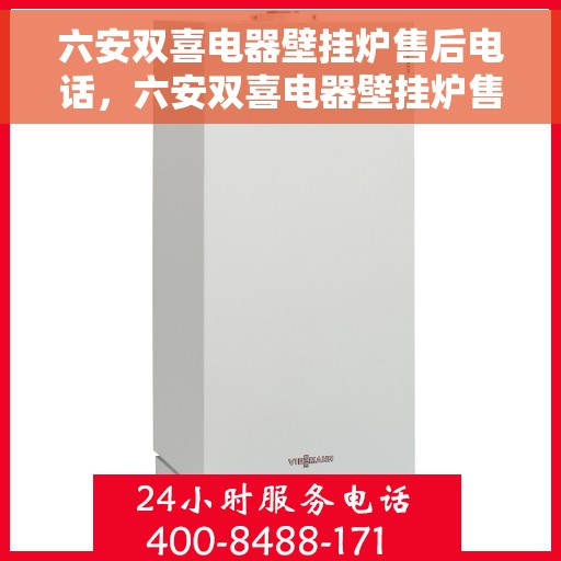 六安双喜电器壁挂炉售后电话，六安双喜电器壁挂炉售后服务热线及电话支持指南