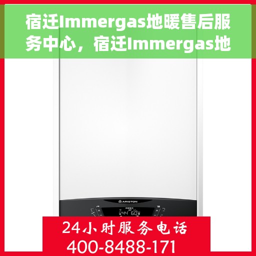 宿迁Immergas地暖售后服务中心，宿迁Immergas地暖售后服务中心，专业维修，贴心服务