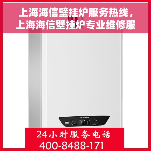 上海海信壁挂炉服务热线，上海海信壁挂炉专业维修服务热线