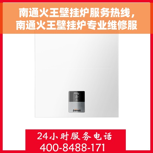 南通火王壁挂炉服务热线，南通火王壁挂炉专业维修服务热线