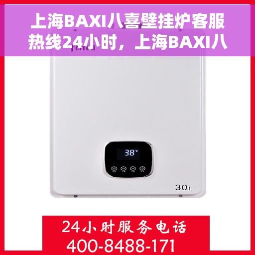 上海BAXI八喜壁挂炉客服热线24小时，上海BAXI八喜壁挂炉全天候客服热线，专业解答，温暖您的生活