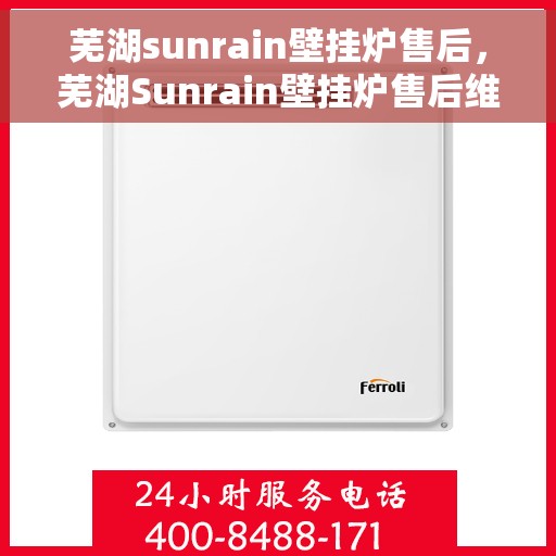 芜湖sunrain壁挂炉售后，芜湖Sunrain壁挂炉售后维修专业服务