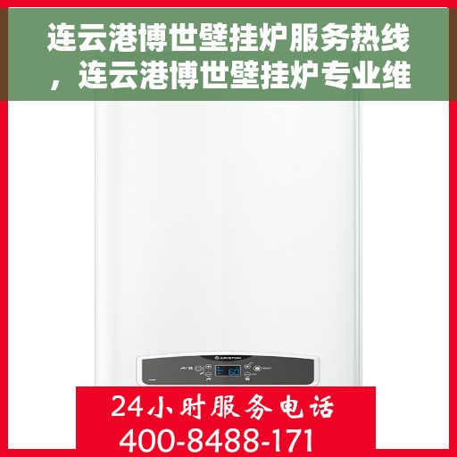 连云港博世壁挂炉服务热线，连云港博世壁挂炉专业维修服务热线