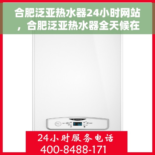合肥泛亚热水器24小时网站，合肥泛亚热水器全天候在线服务网站