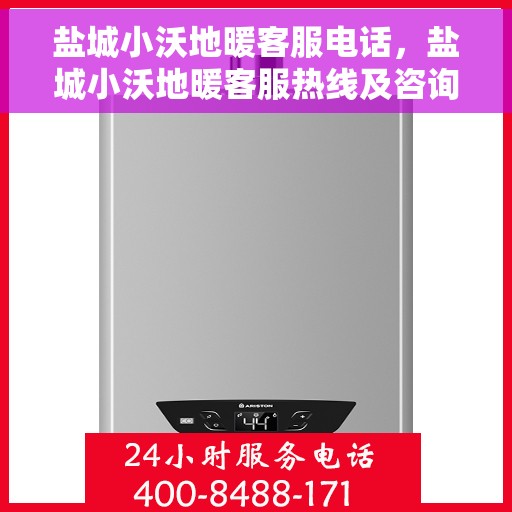 盐城小沃地暖客服电话，盐城小沃地暖客服热线及咨询联系方式
