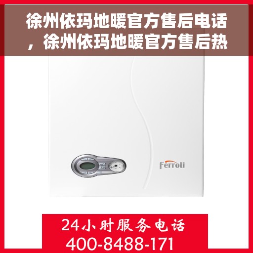 徐州依玛地暖官方售后电话，徐州依玛地暖官方售后热线电话公布