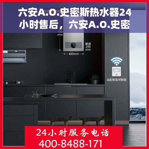 六安A.O.史密斯热水器24小时售后，六安A.O.史密斯热水器全天候售后服务保障