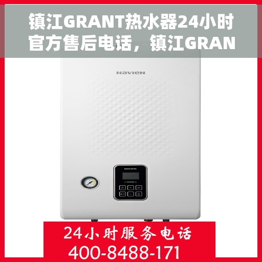 镇江GRANT热水器24小时官方售后电话，镇江GRANT热水器全天候官方售后热线服务