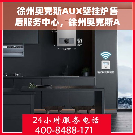 徐州奥克斯AUX壁挂炉售后服务中心，徐州奥克斯AUX壁挂炉售后服务中心，专业维修与贴心服务