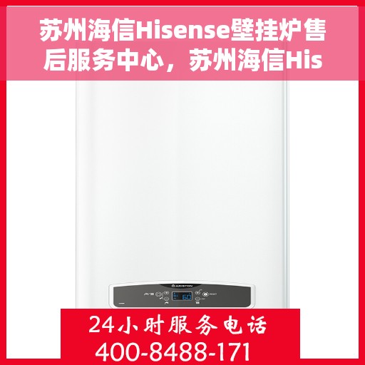 苏州海信Hisense壁挂炉售后服务中心，苏州海信Hisense壁挂炉售后服务中心，专业维修与贴心服务