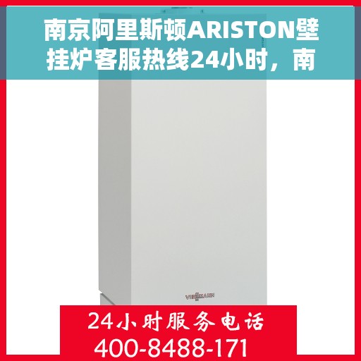 南京阿里斯顿ARISTON壁挂炉客服热线24小时，南京阿里斯顿ARISTON壁挂炉全天候客服热线支持