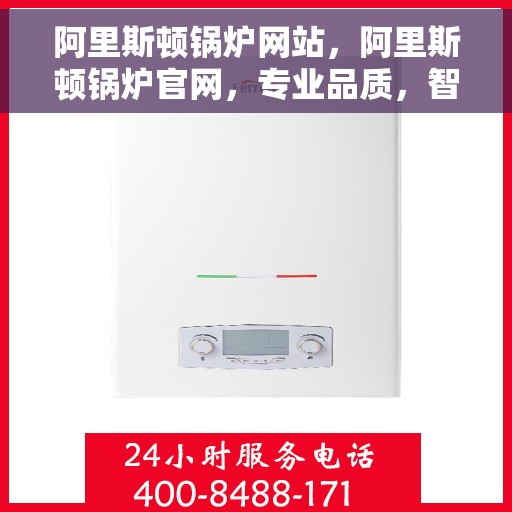 阿里斯顿锅炉网站,阿里斯顿锅炉官网,专业品质,智能温控,为您提供舒适的热水体验 阿里斯顿锅炉网站,阿里斯顿锅炉官网,专业品质,智能温控,为您提供舒适的热水体验