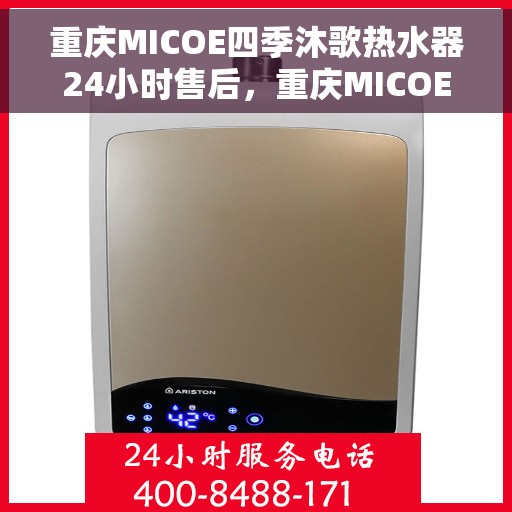 重庆MICOE四季沐歌热水器24小时售后，重庆MICOE四季沐歌热水器全天候售后服务支持