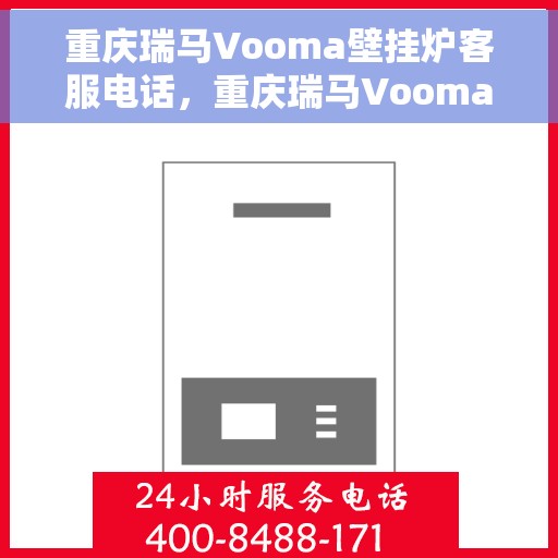 重庆瑞马Vooma壁挂炉客服电话，重庆瑞马Vooma壁挂炉客服热线及售后服务电话