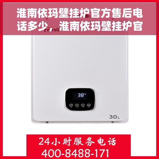 淮南依玛壁挂炉官方售后电话多少，淮南依玛壁挂炉官方售后电话查询指南