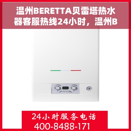 温州BERETTA贝雷塔热水器客服热线24小时，温州BERETTA贝雷塔热水器全天候客服热线指南