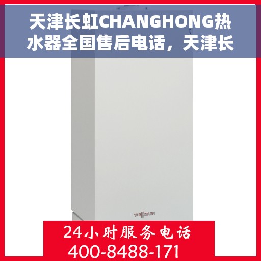 天津长虹CHANGHONG热水器全国售后电话，天津长虹CHANGHONG热水器全国售后热线电话及售后服务解析