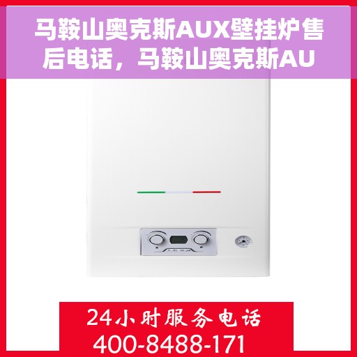 马鞍山奥克斯AUX壁挂炉售后电话，马鞍山奥克斯AUX壁挂炉售后服务热线及电话全攻略