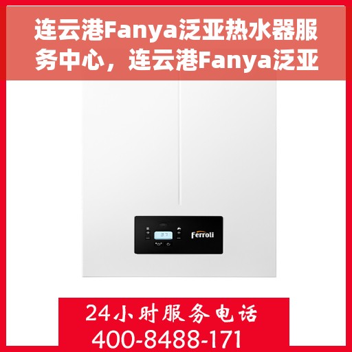 连云港Fanya泛亚热水器服务中心，连云港Fanya泛亚热水器专业服务中心