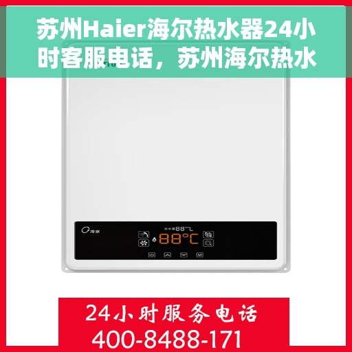 苏州Haier海尔热水器24小时客服电话，苏州海尔热水器全天候客服热线，专业解答与售后无忧服务