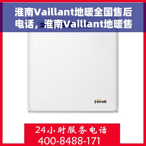 淮南Vaillant地暖全国售后电话，淮南Vaillant地暖售后服务热线及全国售后电话汇总