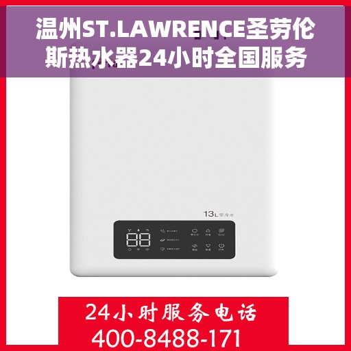 温州ST.LAWRENCE圣劳伦斯热水器24小时全国服务中心，温州ST.LAWRENCE圣劳伦斯热水器全天候全国服务热线解析