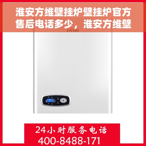 淮安方维壁挂炉壁挂炉官方售后电话多少，淮安方维壁挂炉官方售后电话查询指南