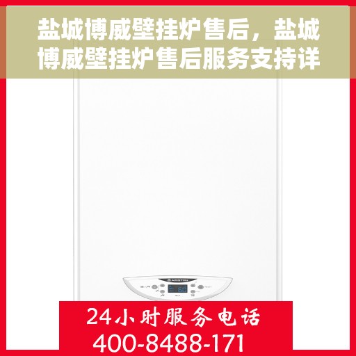 盐城博威壁挂炉售后，盐城博威壁挂炉售后服务支持详解