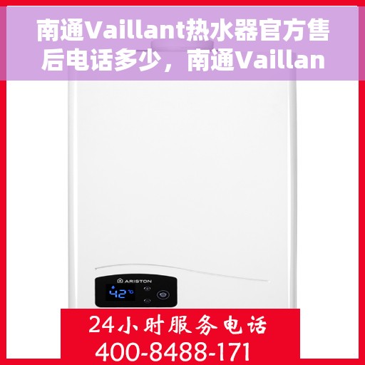 南通Vaillant热水器官方售后电话多少，南通Vaillant热水器售后电话官方查询