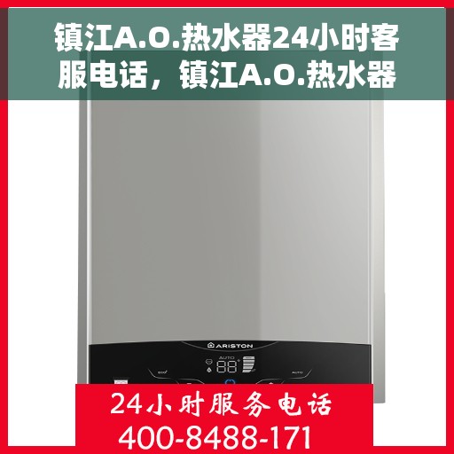 镇江A.O.热水器24小时客服电话，镇江A.O.热水器全天候客服热线