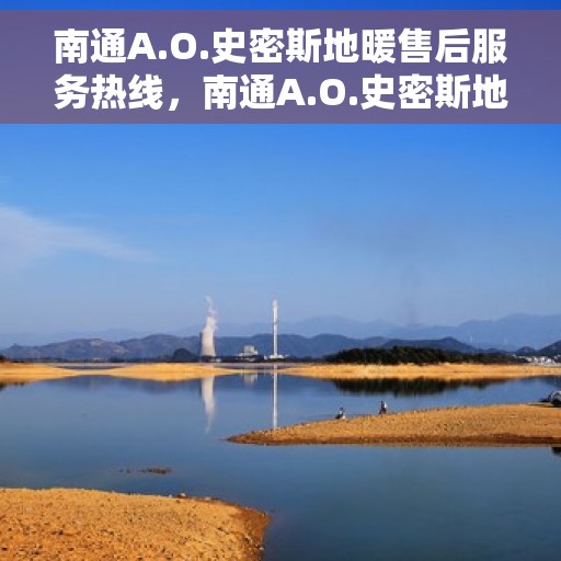 南通A.O.史密斯地暖售后服务热线，南通A.O.史密斯地暖售后服务热线，专业团队，贴心服务