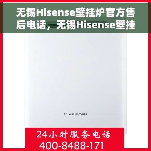 无锡Hisense壁挂炉官方售后电话，无锡Hisense壁挂炉官方售后维修服务热线